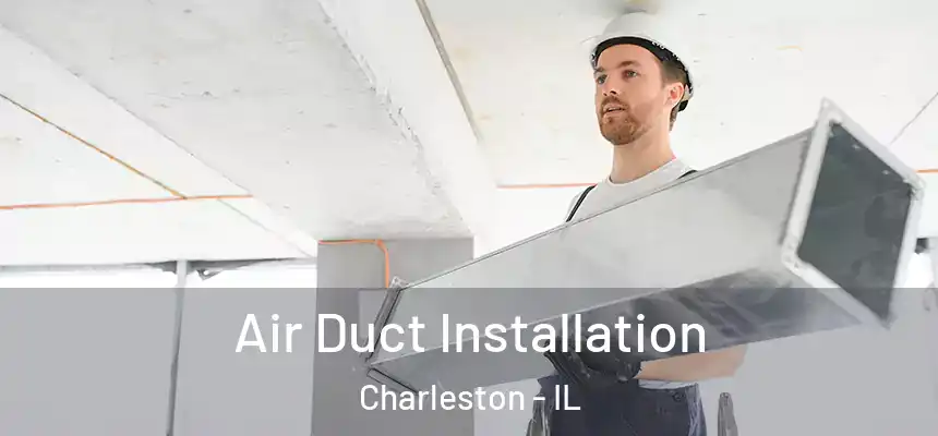  Air Duct Installation Charleston - IL
