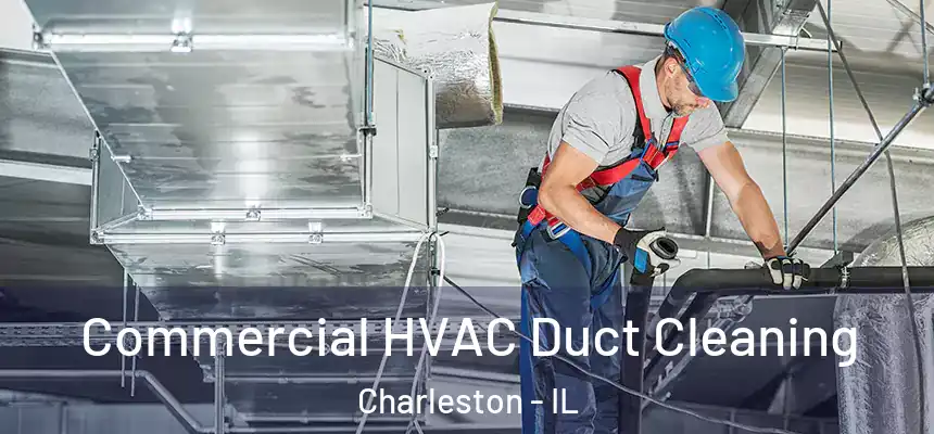 Commercial HVAC Duct Cleaning Charleston - IL