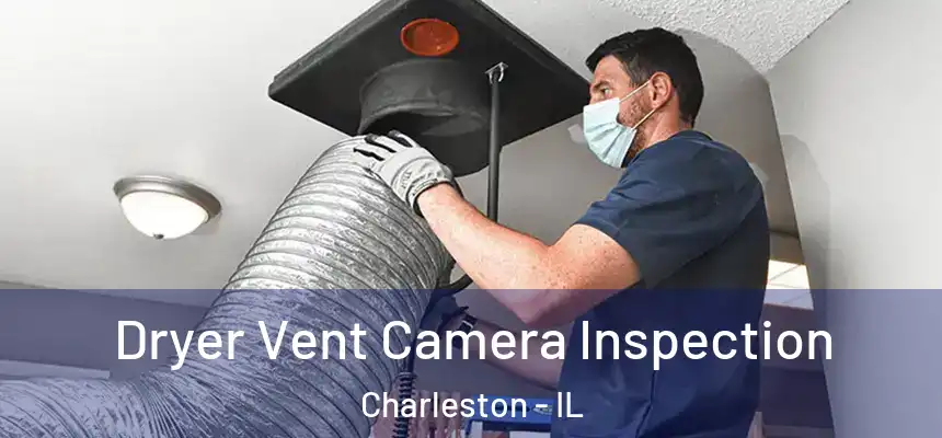  Dryer Vent Camera Inspection Charleston - IL