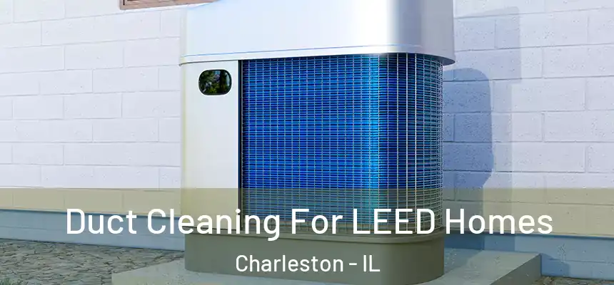  Duct Cleaning For LEED Homes Charleston - IL