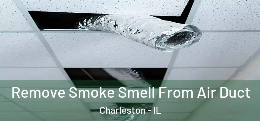  Remove Smoke Smell From Air Duct Charleston - IL