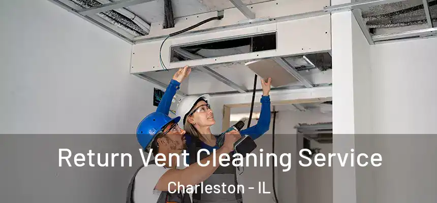 Return Vent Cleaning Service Charleston - IL