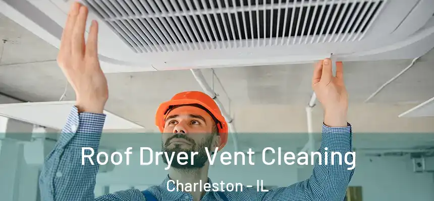  Roof Dryer Vent Cleaning Charleston - IL