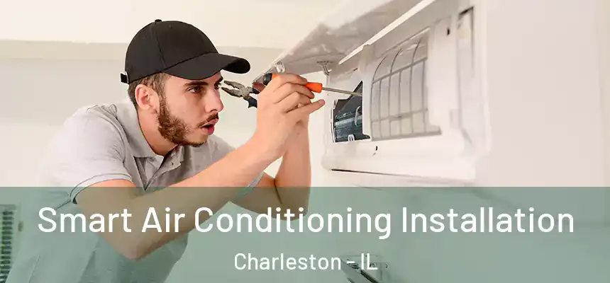 Smart Air Conditioning Installation Charleston - IL