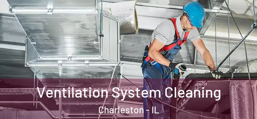  Ventilation System Cleaning Charleston - IL
